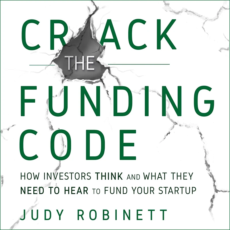 Crack the Funding Code: How Investors Think and What They Need to Hear Fund Your Startup