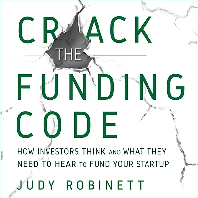 Crack the Funding Code: How Investors Think and What They Need to Hear Fund Your Startup