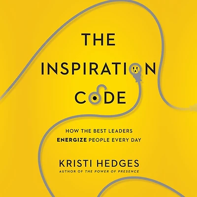 the Inspiration Code: How Best Leaders Energize People Every Day