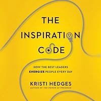 the Inspiration Code: How Best Leaders Energize People Every Day