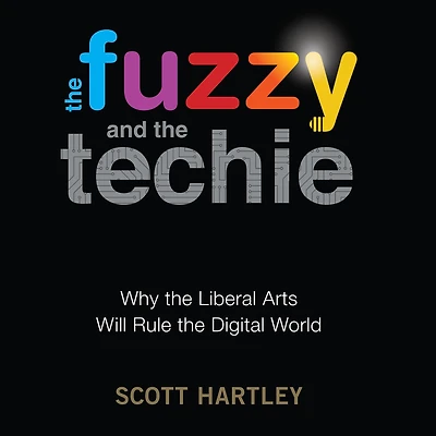 the Fuzzy and Techie: Why Liberal Arts Will Rule Digital World