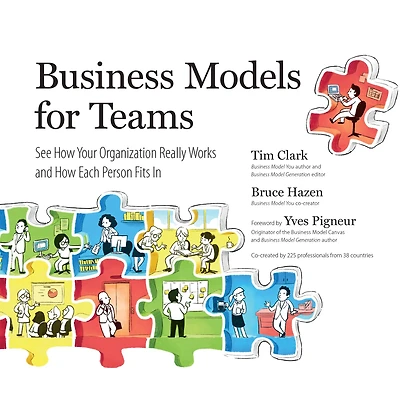 Business Models for Teams: See How Your Organization Really Works and Each Person Fits