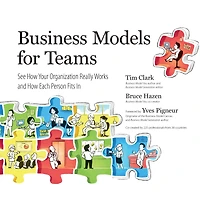 Business Models for Teams: See How Your Organization Really Works and Each Person Fits
