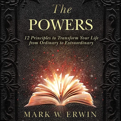 The Powers: 12 Principles to Transform Your Life from Ordinary Extraordinary