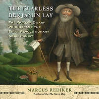 the Fearless Benjamin Lay: Quaker Dwarf Who Became First Revolutionary Abolitionist