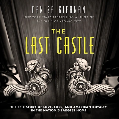 the Last Castle: Epic Story of Love, Loss, and American Royalty Nation's Largest Home