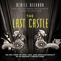 the Last Castle: Epic Story of Love, Loss, and American Royalty Nation's Largest Home