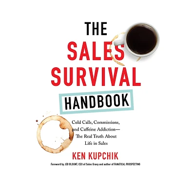 The Sales Survival Handbook: Cold Calls, Commissions, and Caffeine Addiction--The Real Truth About Life