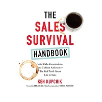 The Sales Survival Handbook: Cold Calls, Commissions, and Caffeine Addiction--The Real Truth About Life