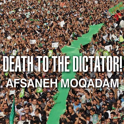 Death to the Dictator!: a Young Man Casts Vote Iran's 2009 Election and Pays Devastating Price