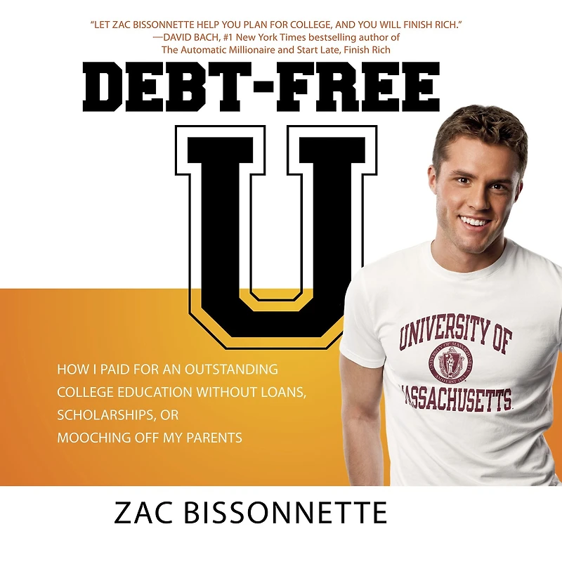 Debt-Free U: How I Paid for an Outstanding College Education without Loans, Scholarships, or Mooching off My Parents
