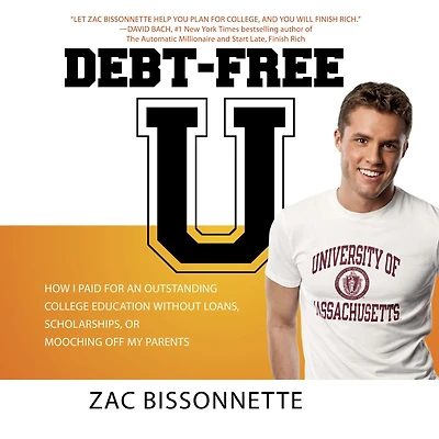 Debt-Free U: How I Paid for an Outstanding College Education without Loans, Scholarships, or Mooching off My Parents