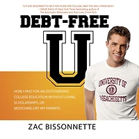 Debt-Free U: How I Paid for an Outstanding College Education without Loans, Scholarships, or Mooching off My Parents