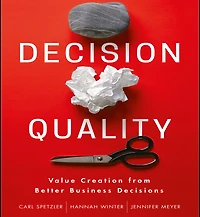 Decision Quality: Value Creation from Better Business Decisions