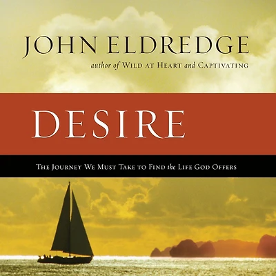 Desire: the Journey We Must Take to Find Life God Offers
