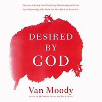Desired by God: Discover a Strong, Soul-Satisfying Relationship with God Understanding Who He Is and How Much Loves You