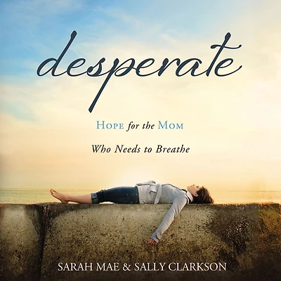 Desperate: Hope for the Mom Who Needs to Breathe