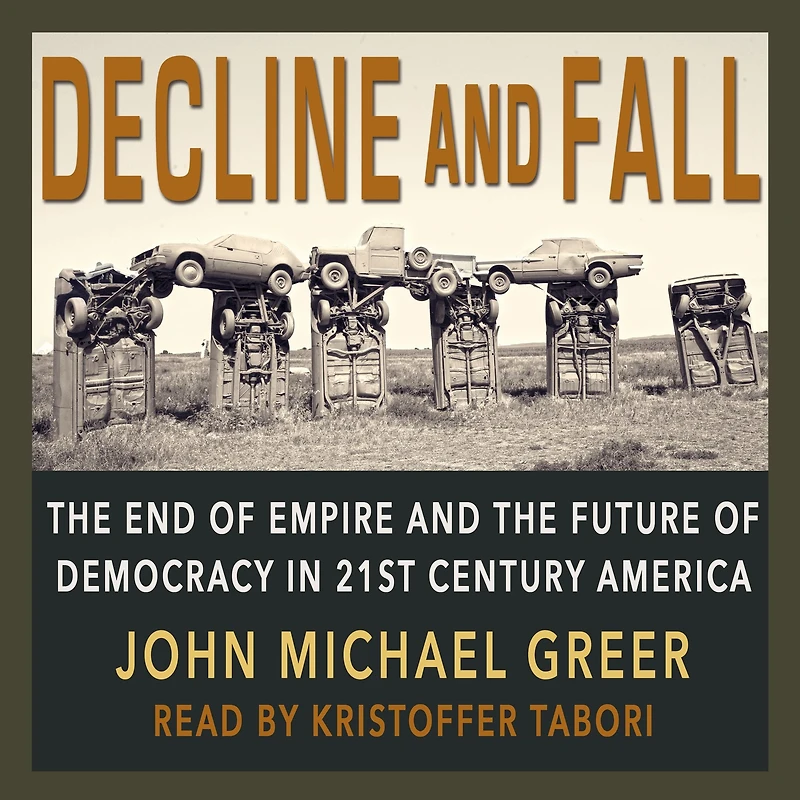 Decline and Fall: the End of Empire Future Democracy 21st Century America