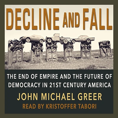Decline and Fall: the End of Empire Future Democracy 21st Century America