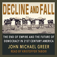 Decline and Fall: the End of Empire Future Democracy 21st Century America