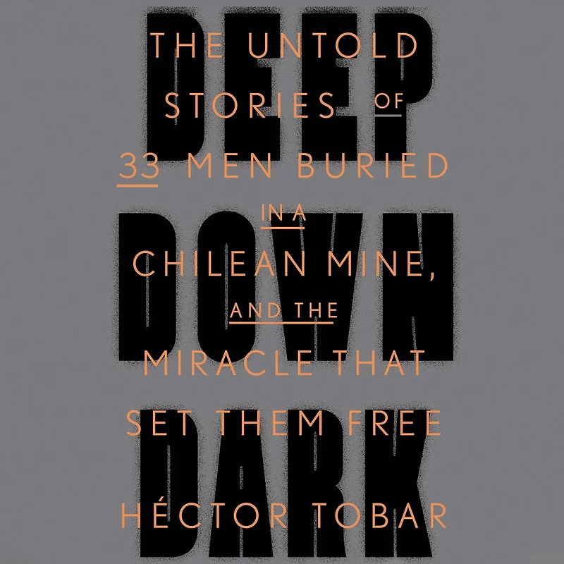Deep Down Dark: the Untold Stories of 33 Men Buried a Chilean Mine, and Miracle That Set Them Free