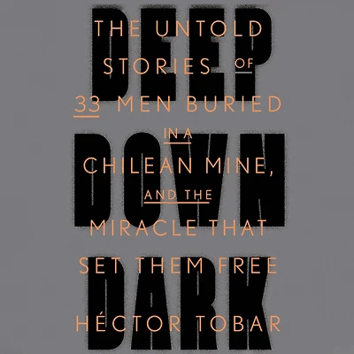Deep Down Dark: the Untold Stories of 33 Men Buried a Chilean Mine, and Miracle That Set Them Free