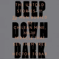 Deep Down Dark: the Untold Stories of 33 Men Buried a Chilean Mine, and Miracle That Set Them Free