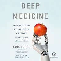 Deep Medicine: How Artificial Intelligence Can Make Healthcare Human Again