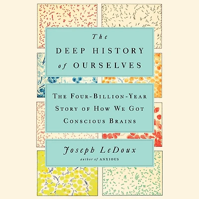 The Deep History of Ourselves: Four-Billion-Year Story How We Got Conscious Brains