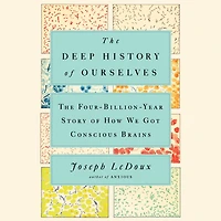 The Deep History of Ourselves: Four-Billion-Year Story How We Got Conscious Brains