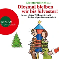 Diesmal bleiben wir bis Silvester! - Immer wieder Weihnachten mit der buckligen Verwandtschaft (Gekürzte Lesung)