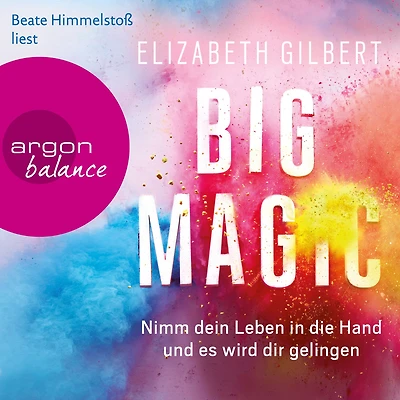 Big Magic - Nimm dein Leben die Hand und es wird dir gelingen (Gekürzt)