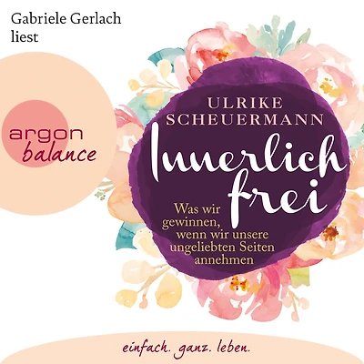 Innerlich frei - Was wir gewinnen, wenn unsere ungeliebten Seiten annehmen (Gekürzte Lesung)