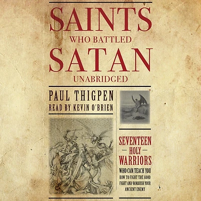 Saints Who Battled Satan: Seventeen Holy Warriors Can Teach You How to Fight the Good and Vanquish Your Ancient Enemy
