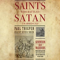 Saints Who Battled Satan: Seventeen Holy Warriors Can Teach You How to Fight the Good and Vanquish Your Ancient Enemy
