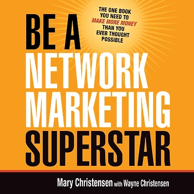 Be a Network Marketing Superstar: The One Book You Need to Make Money Than Ever Thought Possible