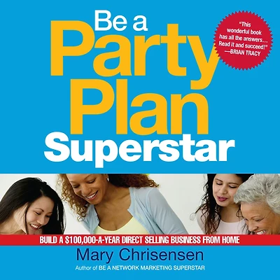 Be a Party Plan Superstar: Build $100,000-a-Year Direct Selling Business from Home