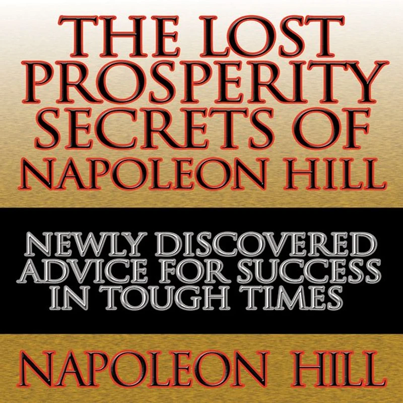 The Lost Prosperity Secrets of Napoleon Hill: Newly Discovered Advice for Success Tough Times