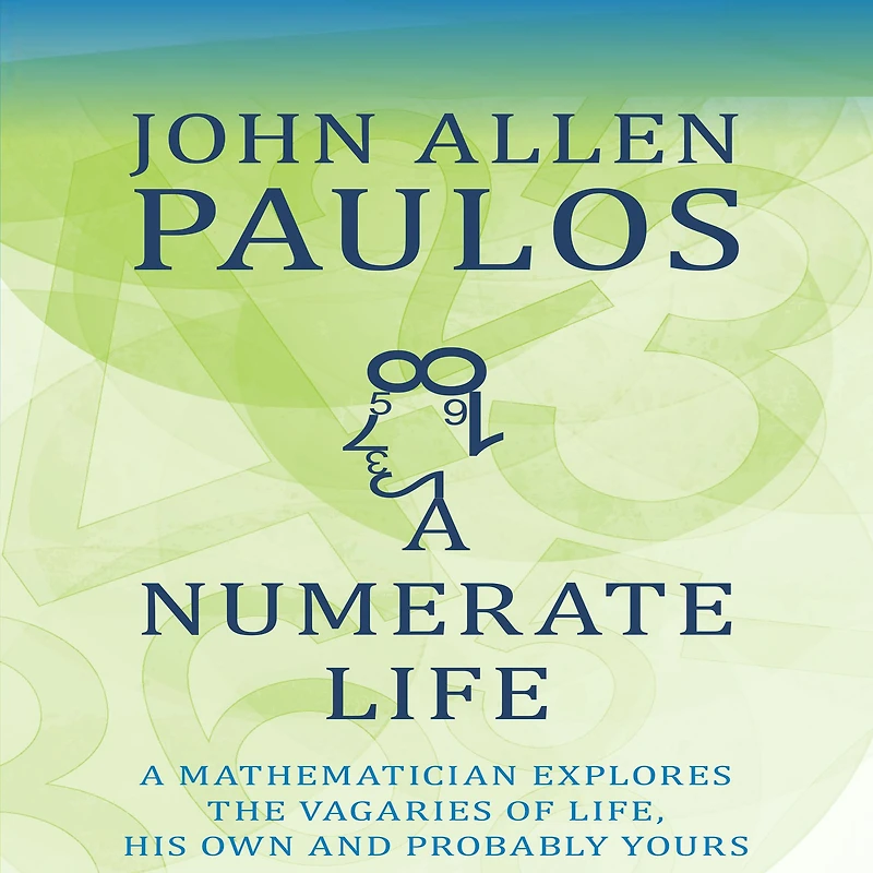 A Numerate Life: Mathematician Explores the Vagaries of Life, His Own and Probably Yours