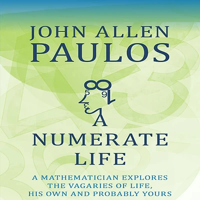 A Numerate Life: Mathematician Explores the Vagaries of Life, His Own and Probably Yours