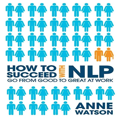 How to Succeed with NLP: Go from Good Great at Work