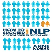 How to Succeed with NLP: Go from Good Great at Work