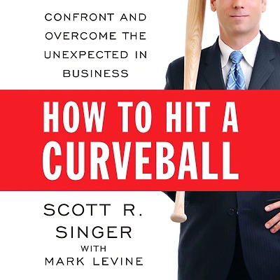 How to Hit a Curveball: Confront and Overcome the Unexpected Business