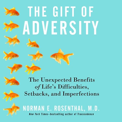 The Gift of Adversity: Unexpected Benefits Life's Difficulties, Setbacks, and Imperfections