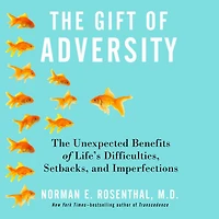 The Gift of Adversity: Unexpected Benefits Life's Difficulties, Setbacks, and Imperfections