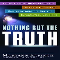 Nothing But the Truth: Secrets From Top Intelligence Experts to Control Conversations and Get Information You Need