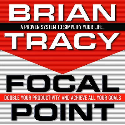 Focal Point: A Proven System to Simplify Your Life, Double Productivity, and Achieve All Goals