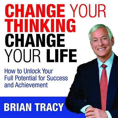 Change Your Thinking, Life: How to Unlock Full Potential for Success and Achievement