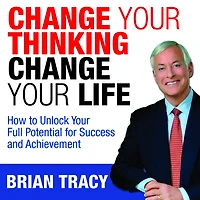 Change Your Thinking, Life: How to Unlock Full Potential for Success and Achievement