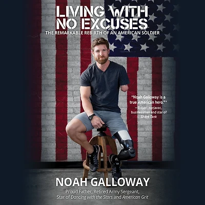 Living with No Excuses: The Remarkable Rebirth of an American Soldier
